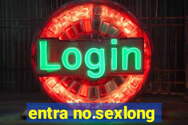 entra no.sexlong