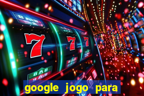 google jogo para ganhar dinheiro