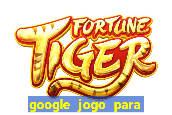 google jogo para ganhar dinheiro