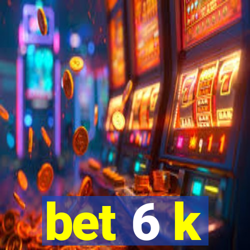 bet 6 k