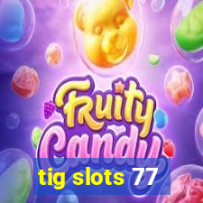 tig slots 77