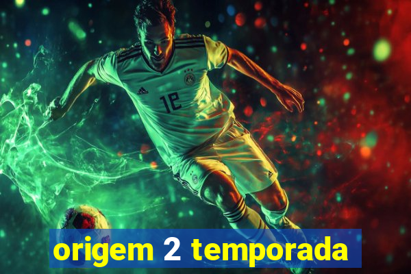 origem 2 temporada