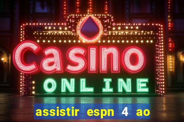 assistir espn 4 ao vivo gratis