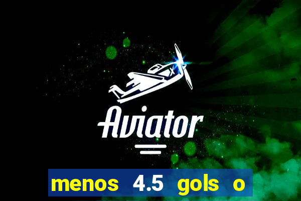 menos 4.5 gols o que significa