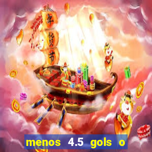 menos 4.5 gols o que significa