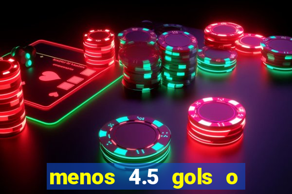 menos 4.5 gols o que significa