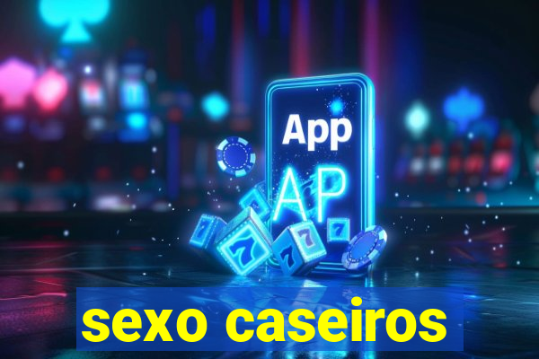 sexo caseiros