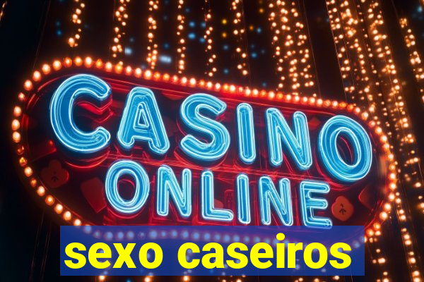 sexo caseiros