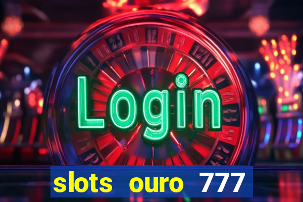 slots ouro 777 play store