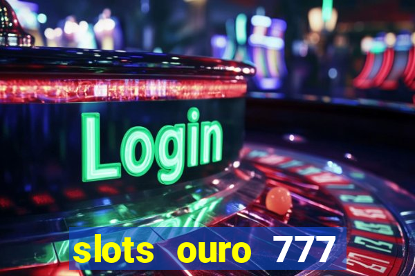 slots ouro 777 play store