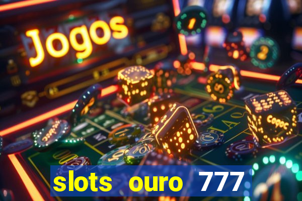 slots ouro 777 play store