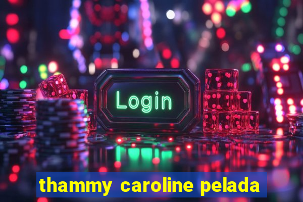 thammy caroline pelada