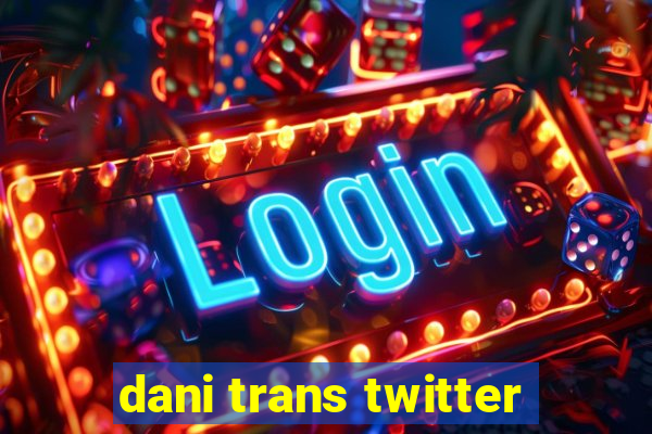 dani trans twitter