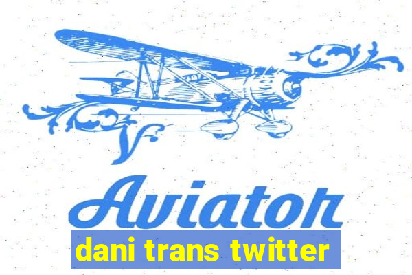 dani trans twitter