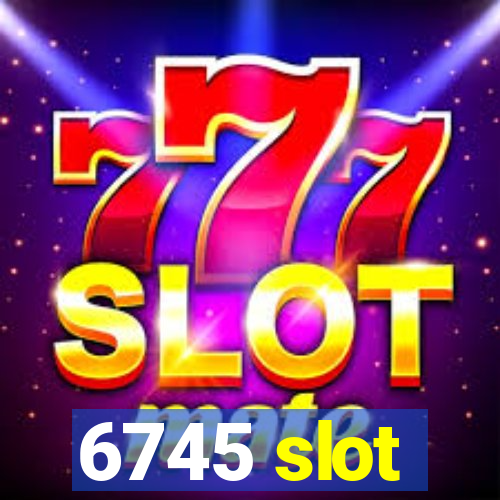 6745 slot