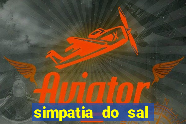 simpatia do sal grosso para afastar rival