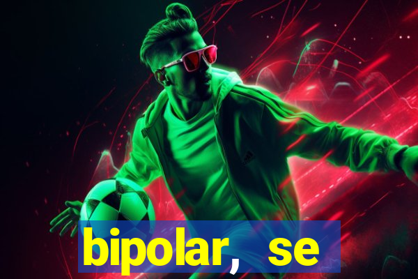 bipolar, se arrepende do que faz