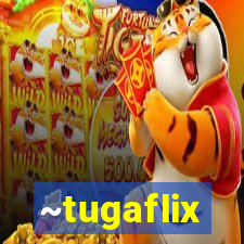 ~tugaflix