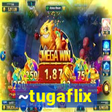 ~tugaflix