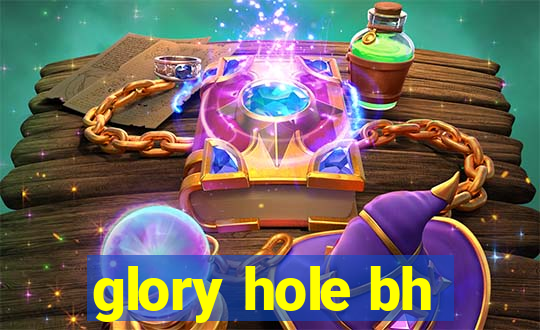 glory hole bh