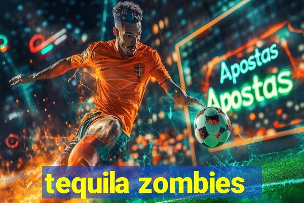 tequila zombies