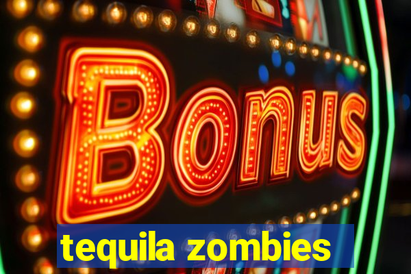 tequila zombies