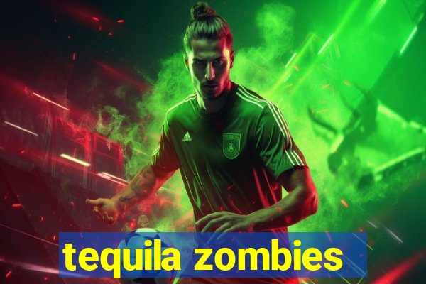 tequila zombies