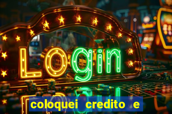 coloquei credito e nao caiu vivo