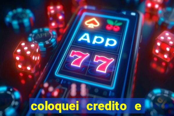 coloquei credito e nao caiu vivo