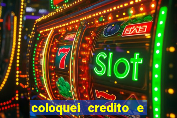 coloquei credito e nao caiu vivo