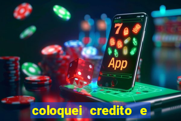 coloquei credito e nao caiu vivo