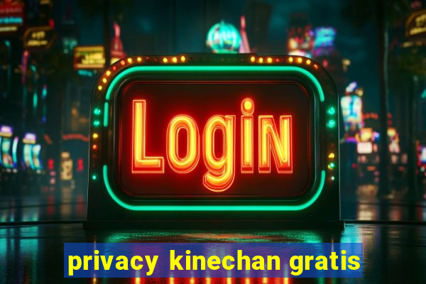 privacy kinechan gratis