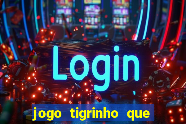 jogo tigrinho que da bonus no cadastro