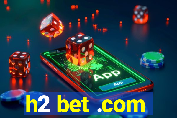 h2 bet .com