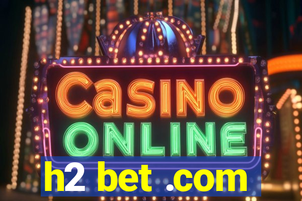 h2 bet .com