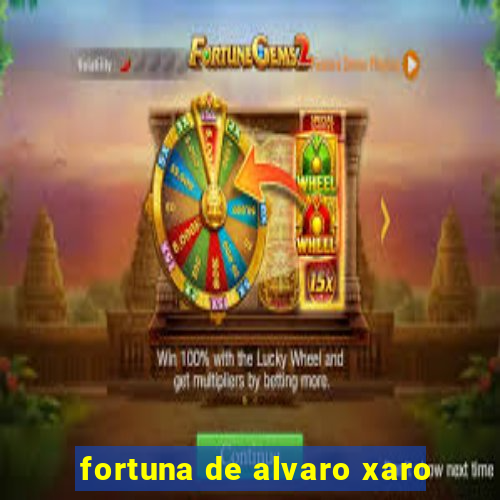 fortuna de alvaro xaro