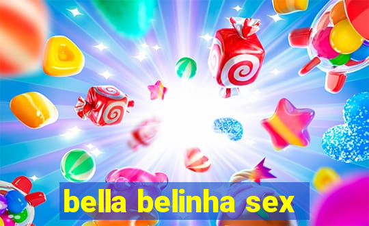 bella belinha sex