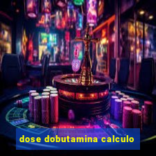 dose dobutamina calculo