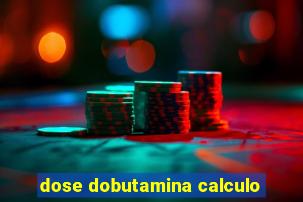 dose dobutamina calculo