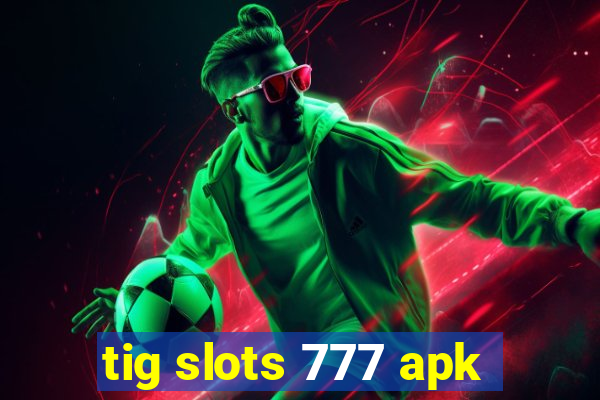 tig slots 777 apk