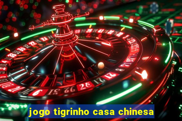 jogo tigrinho casa chinesa