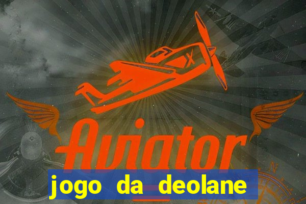 jogo da deolane que ganha dinheiro