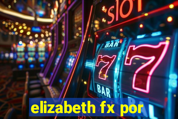 elizabeth fx por