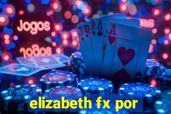 elizabeth fx por