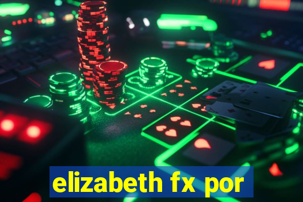 elizabeth fx por