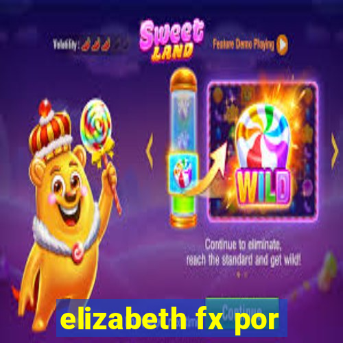 elizabeth fx por