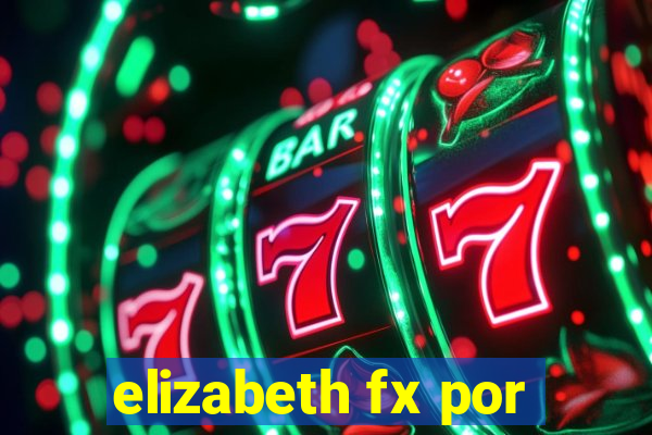 elizabeth fx por