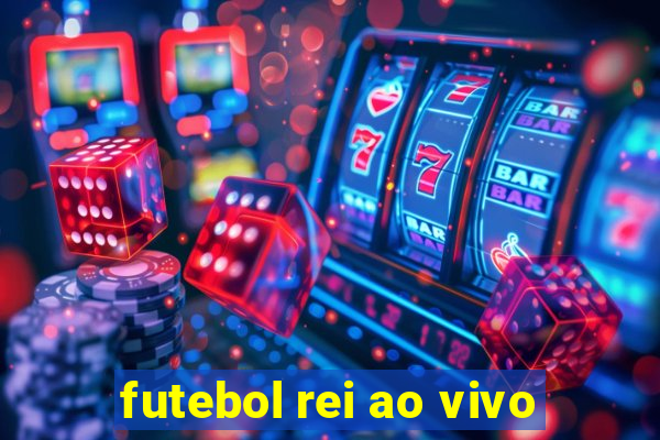 futebol rei ao vivo