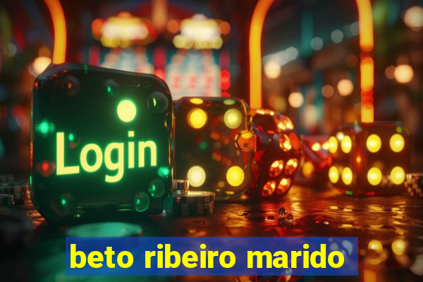 beto ribeiro marido