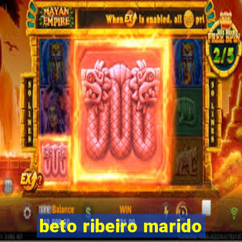 beto ribeiro marido